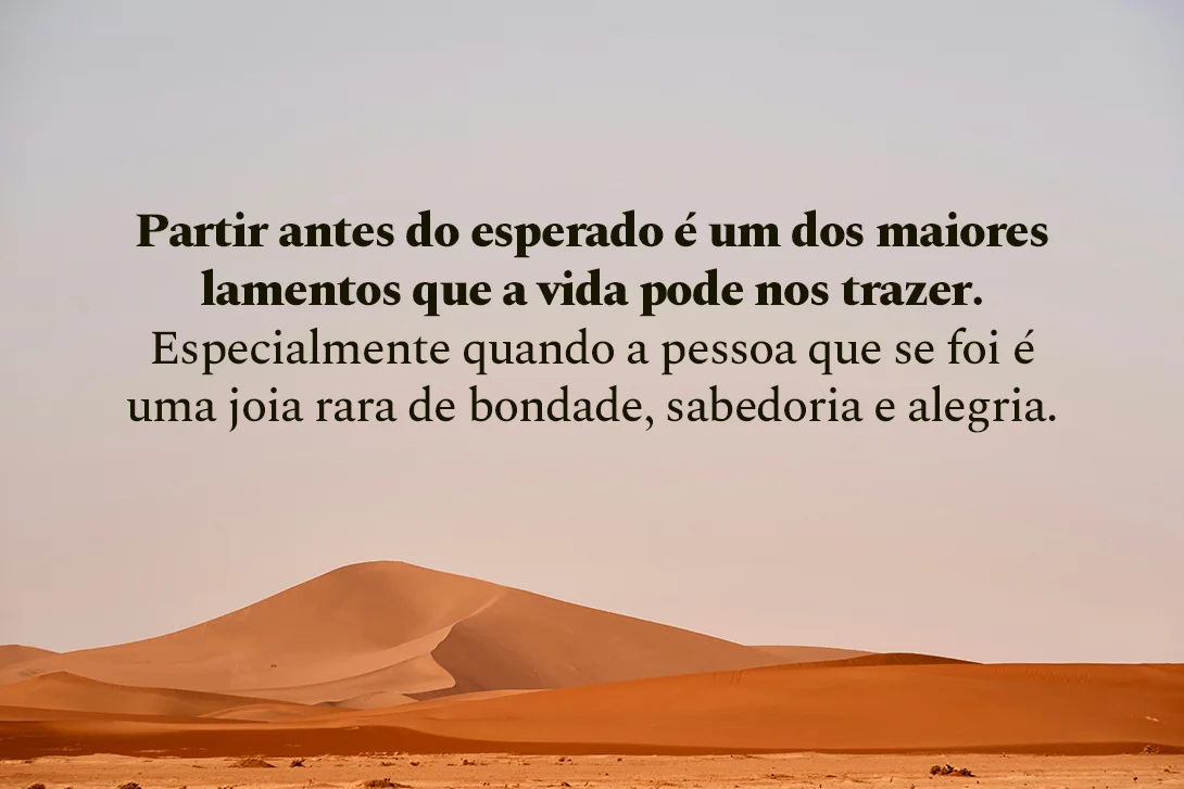 Partir antes do esperado é um dos maiores lamentos que a vida pode nos trazer