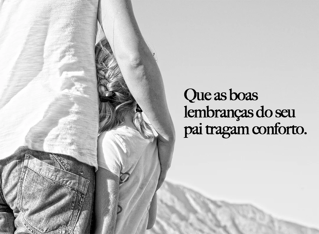 Que as boas lembranças do seu pai tragam conforto