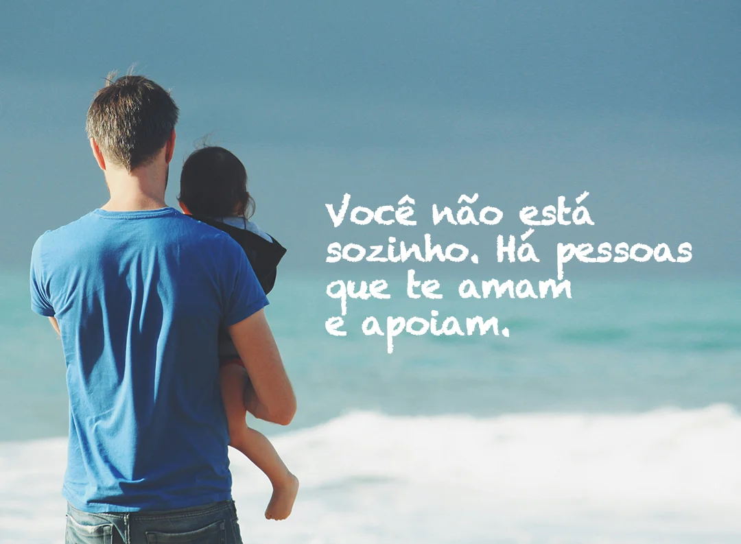 Você não está sozinho há pessoas que te amam e apoiam