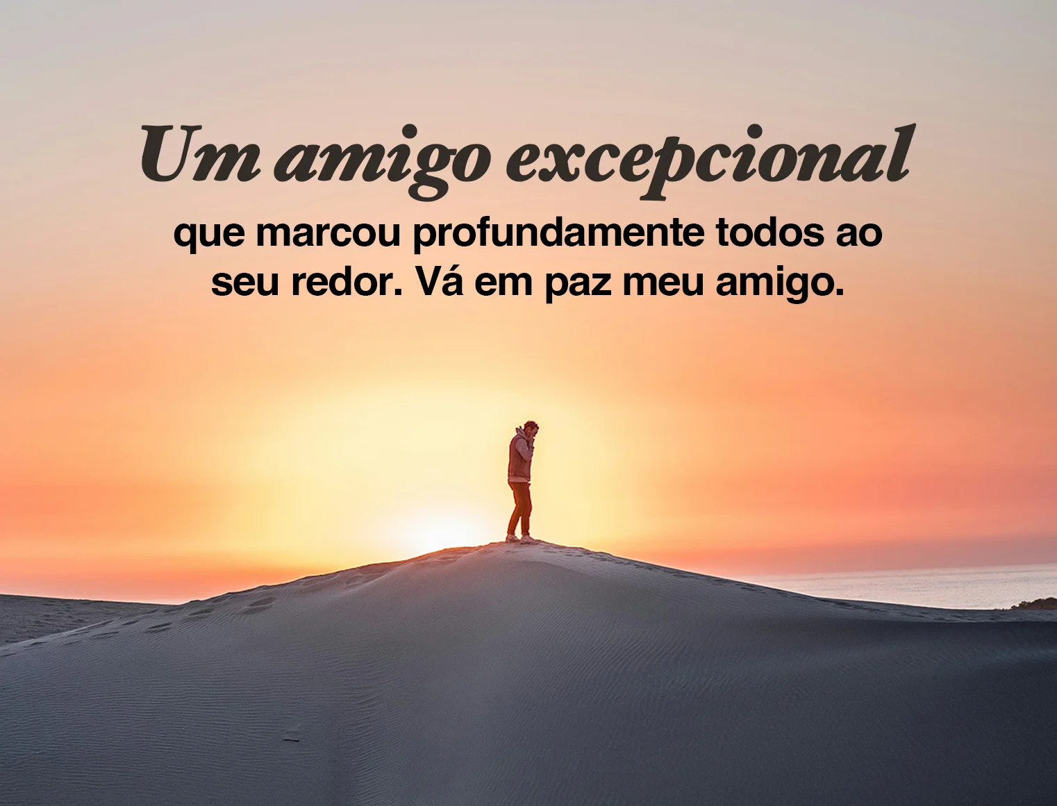 Um amigo excepcional que marcou profundamente todos ao seu redor