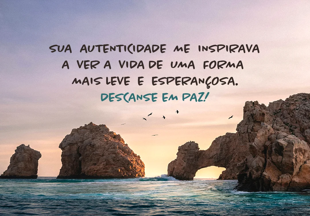 Sua autenticidade me inspirava a ver a vida de uma forma mais leve e esperançosa