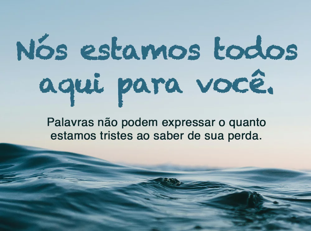 Nós estamos todos aqui para você.