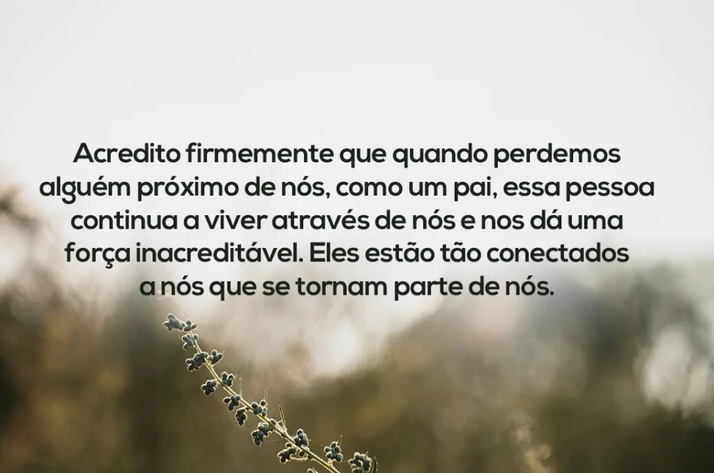 Acredito firmemente que quando perdemos alguém próximo de nós