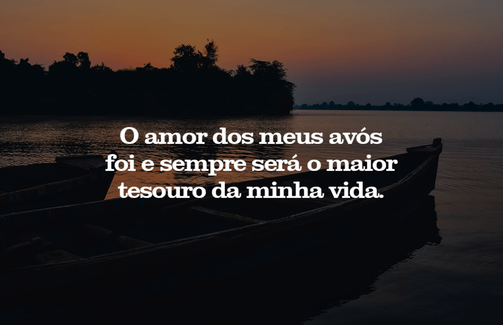 O amor dos meus avós foi e sempre será o maior tesouro da minha vida