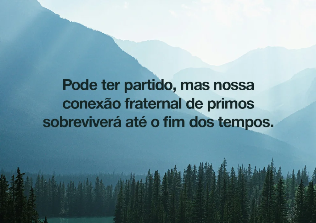 Pode ter partido, mas nossa conexão fraternal de primos sobreviverá até o fim dos tempos