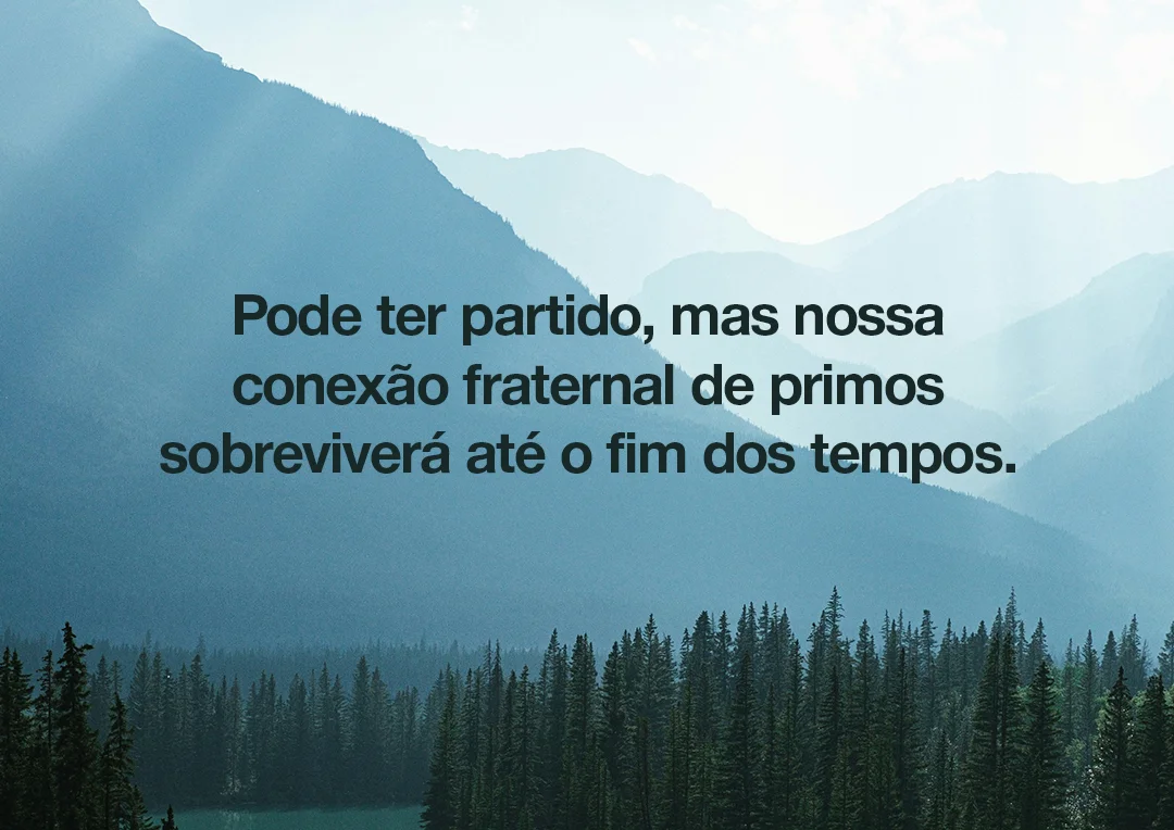 Pode ter partido, mas nossa conexão fraternal de primos sobreviverá até o fim dos tempos