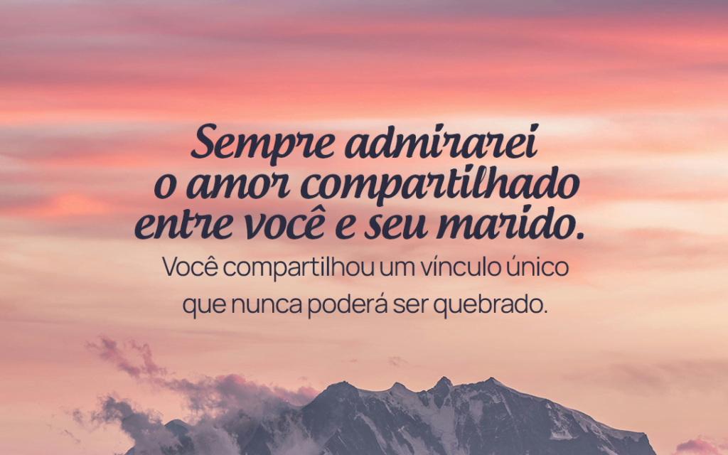 Sempre admirarei o amor compartilhado entre você e seu marido
