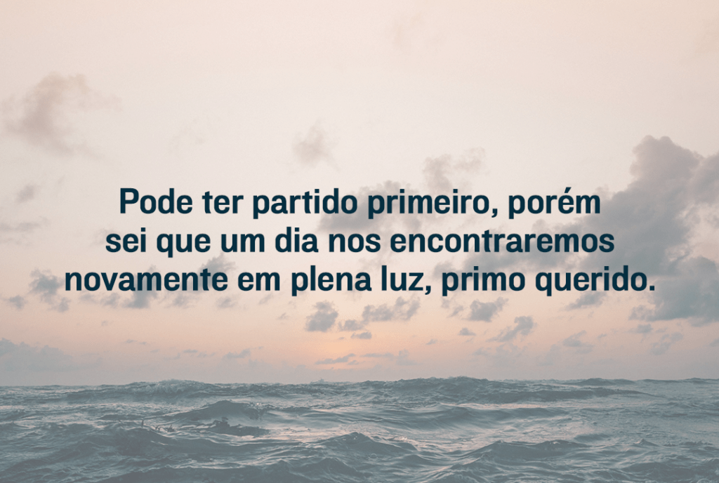 Pode ter partido primeiro, porém sei que um dia nos encontraremos novamente