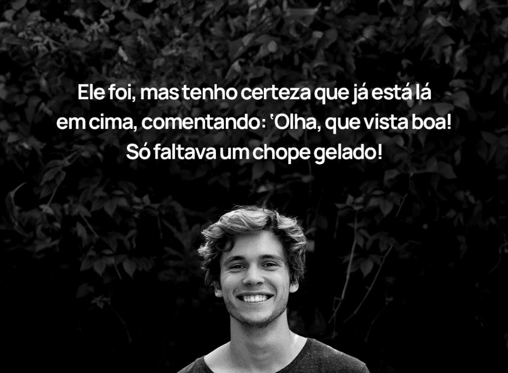 Ele foi, mas tenho certeza que já está lá em cima, comentando