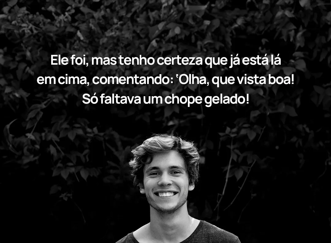 Ele foi, mas tenho certeza que já está lá em cima, comentando