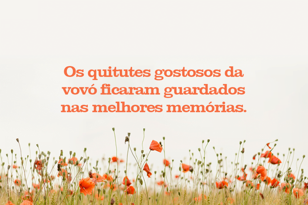 Os quitutes gostosos da vovó ficaram guardados nas melhores memórias.