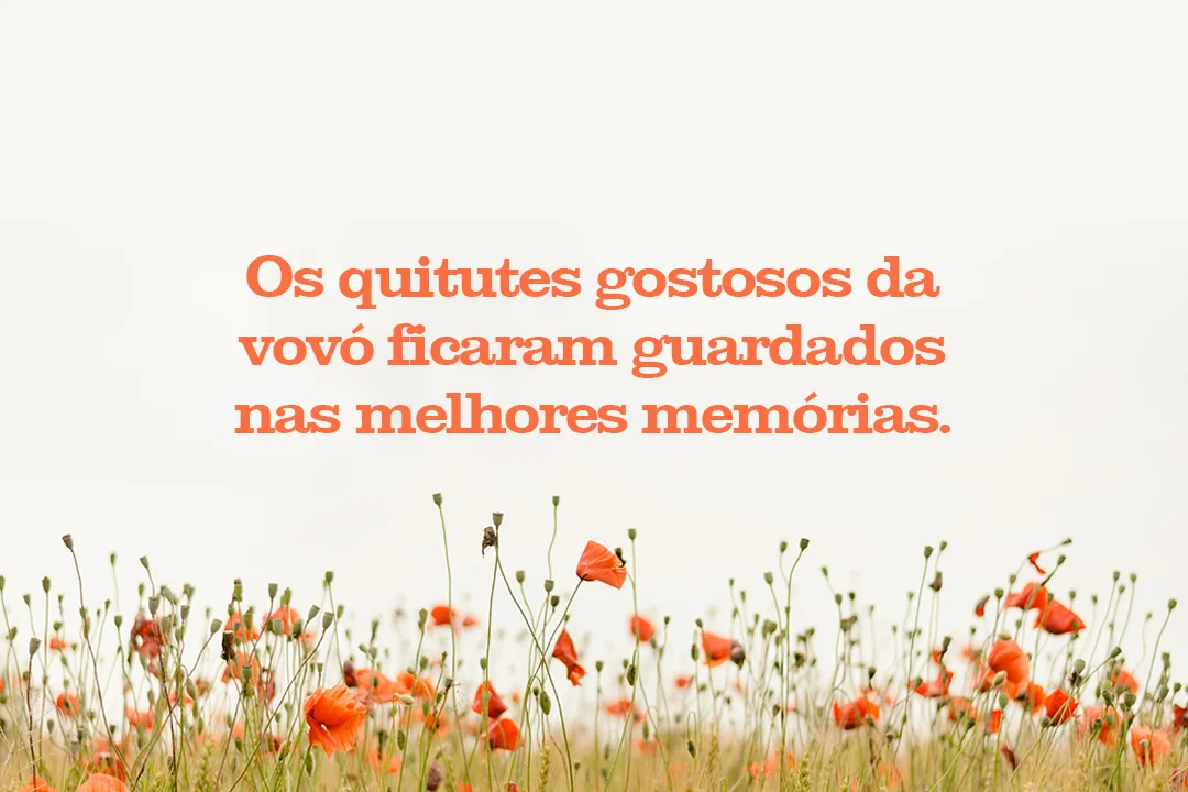 Os quitutes gostosos da vovó ficaram guardados nas melhores memórias.