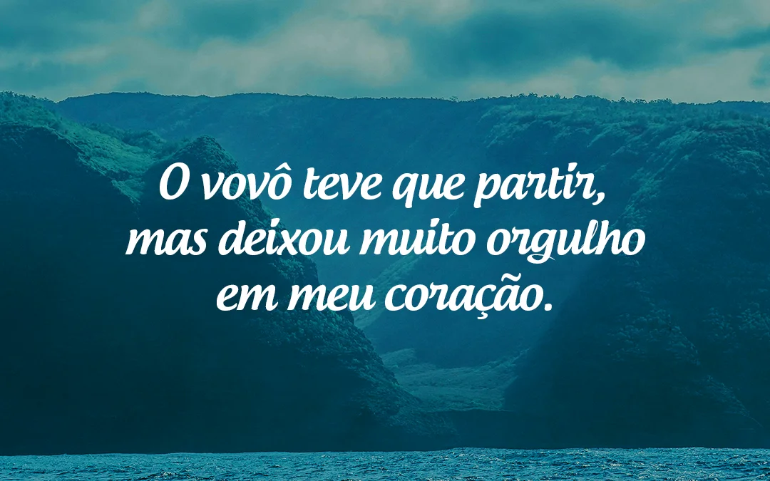 O vovô teve que partir, mas deixou muito orgulho em meu coração