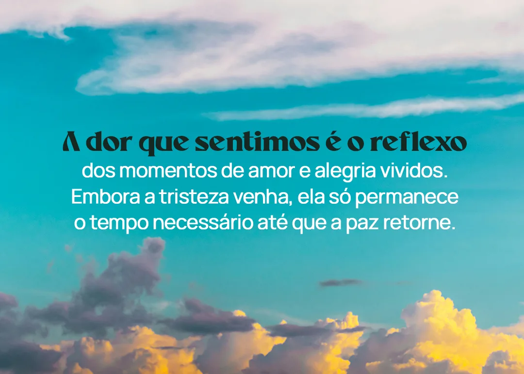 A dor que sentimos é o reflexo dos momentos de amor e alegria vividos
