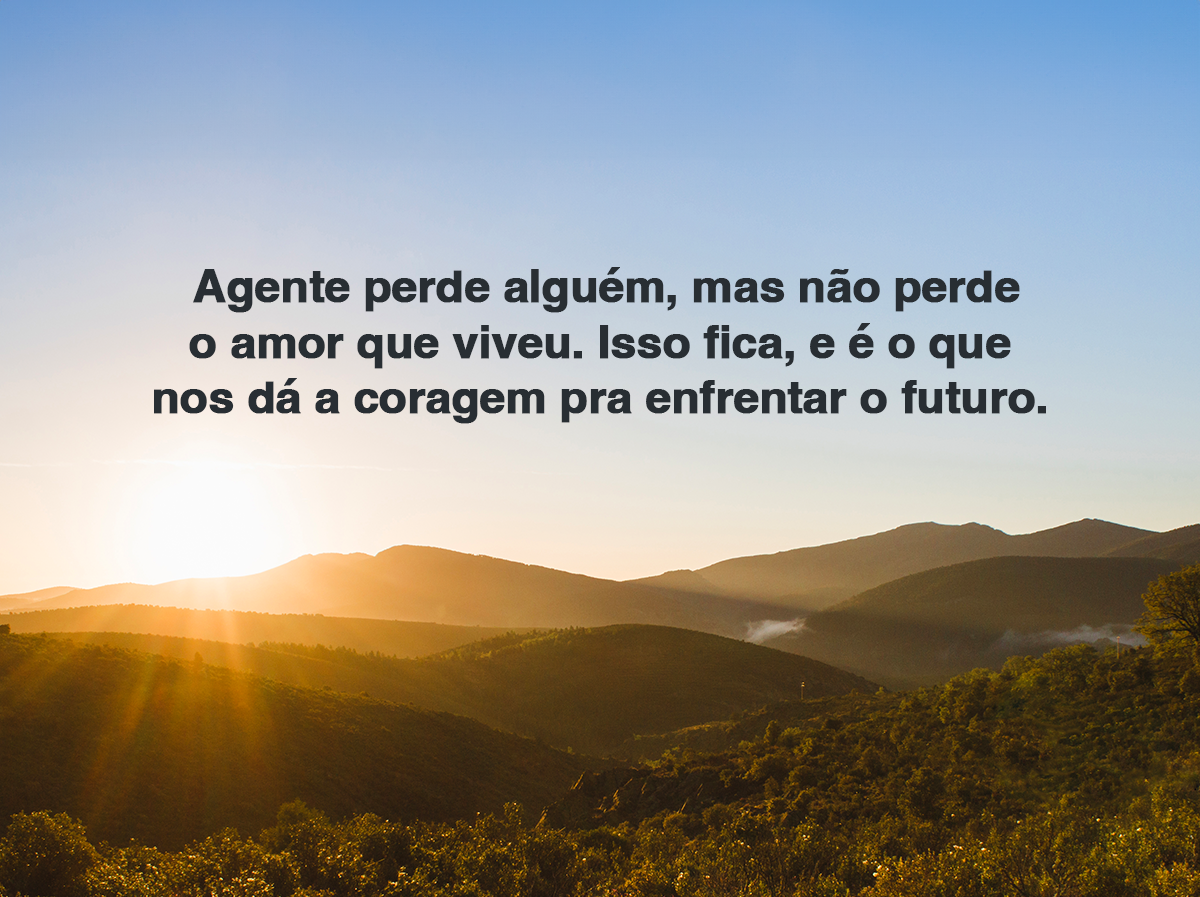A gente perde alguém, mas não perde o amor que viveu