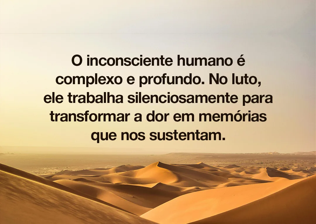 O inconsciente humano é complexo e profundo. No luto, ele trabalha silenciosamente para transformar