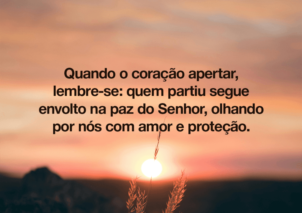 Quando o coração apertar, lembre-se: quem partiu segue envolto na paz do Senhor