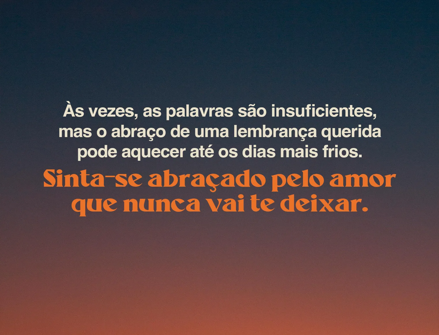 Às vezes, as palavras são insuficientes, mas o abraço de uma lembrança querida pode aquecer até os dias mais frios