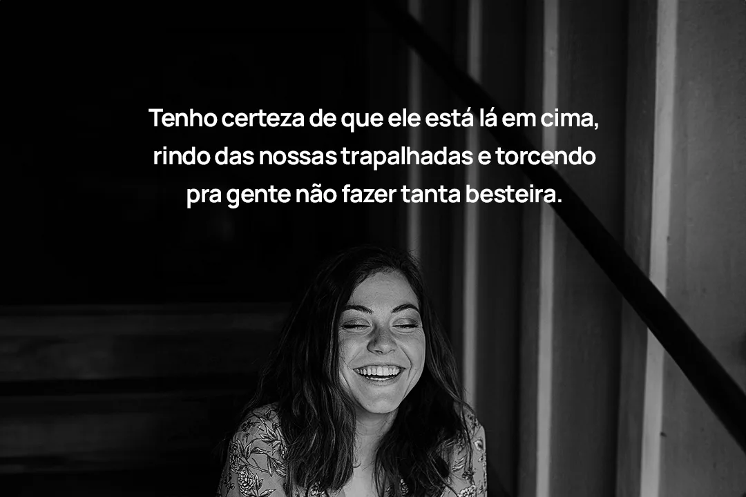Tenho certeza de que ele está lá em cima, rindo das nossas trapalhadas