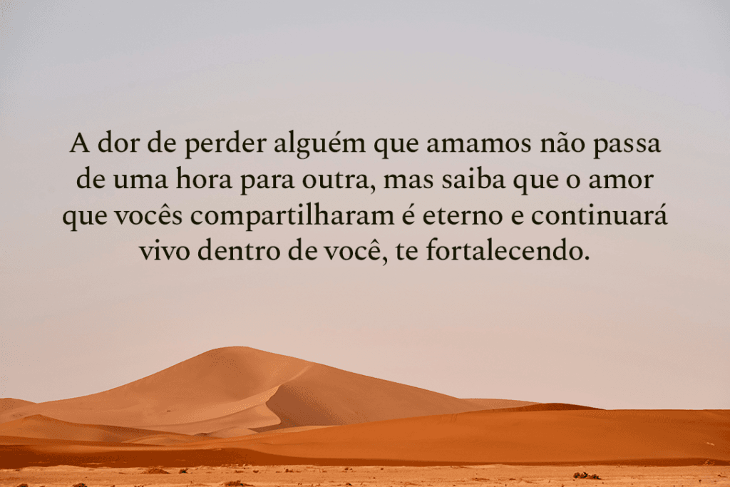 A dor de perder alguém que amamos não passa de uma hora para outra, mas saiba que o amor que vocês compartilharam