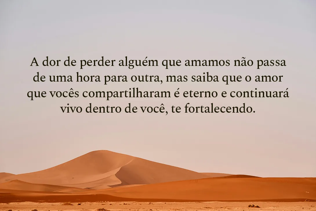 A dor de perder alguém que amamos não passa de uma hora para outra, mas saiba que o amor que vocês compartilharam