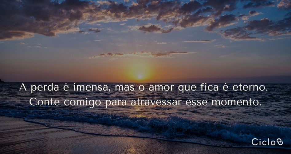 A perda é imensa, mas o amor que fica é eterno. Conte comigo para atravessar esse momento.