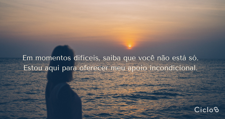 Em momentos difíceis, saiba que você não está só. Estou aqui para oferecer meu apoio incondicional.
