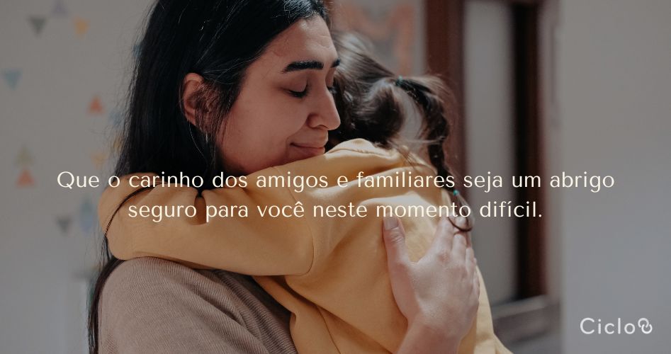 Que o carinho dos amigos e familiares seja um abrigo seguro para você neste momento difícil.