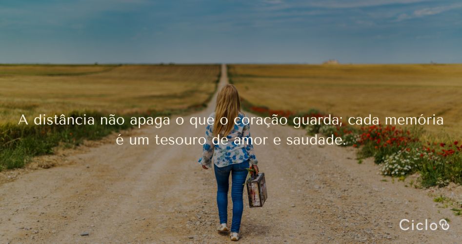 A distância não apaga o que o coração guarda; cada memória é um tesouro de amor e saudade.