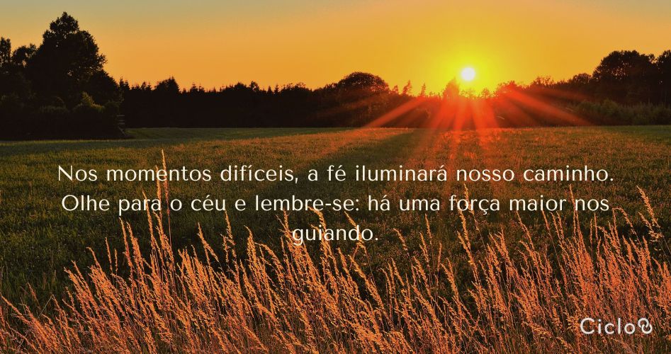 Nos momentos difíceis, a fé iluminará nosso caminho. Olhe para o céu e lembre-se: há uma força maior nos guiando.