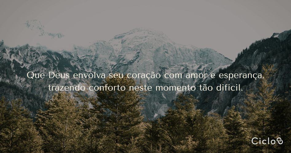 Que Deus envolva seu coração com amor e esperança, trazendo conforto neste momento tão difícil.