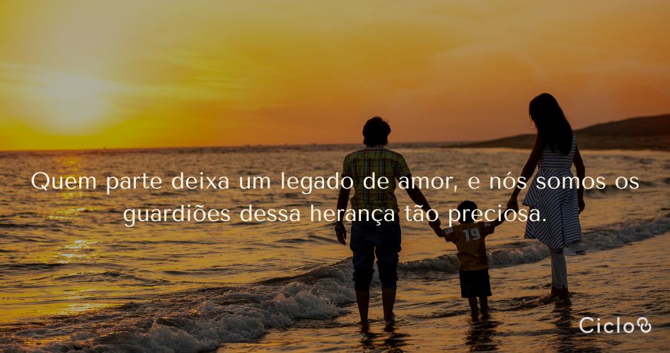 Quem parte deixa um legado de amor, e nós somos os guardiões dessa herança tão preciosa.