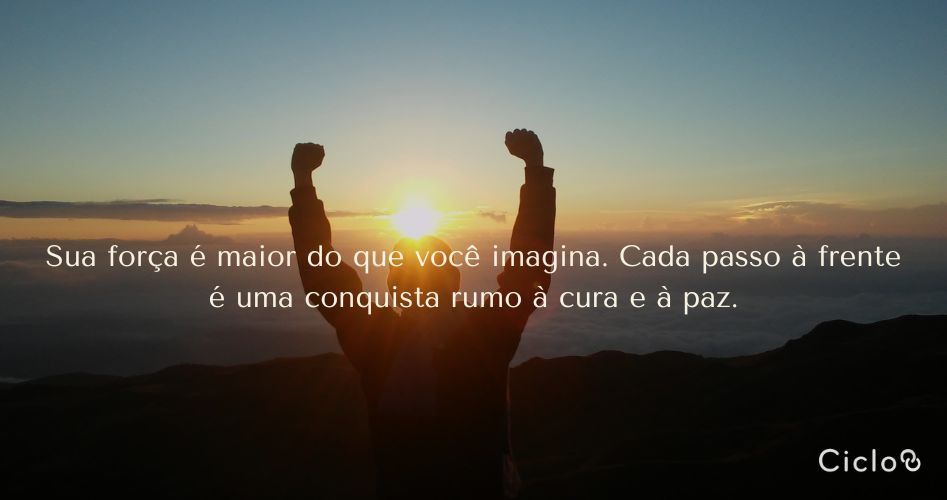 Sua força é maior do que você imagina. Cada passo à frente é uma conquista rumo à cura e à paz.