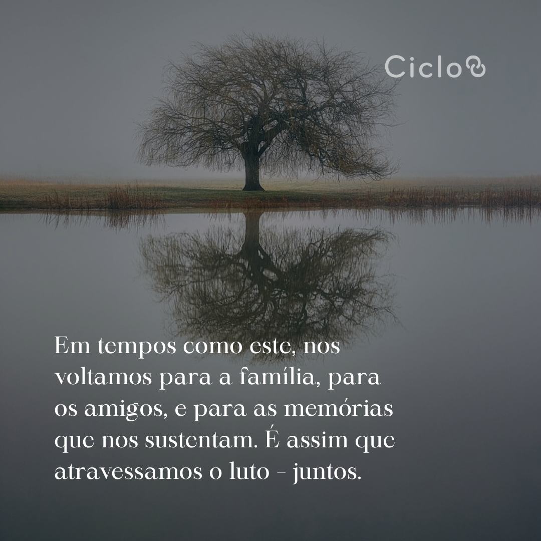 Em tempos como este, nos voltamos para a família, para os amigos, e para  as memórias que nos sustentam. É assim que atravessamos o luto – juntos