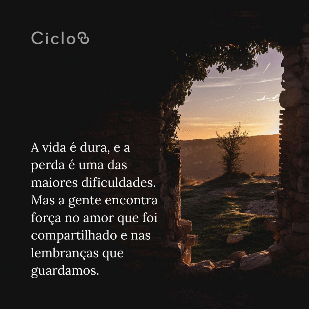 A vida é dura, e a perda é uma das maiores dificuldades. Mas a gente  encontra força no amor que foi compartilhado e nas lembranças que  guardamos