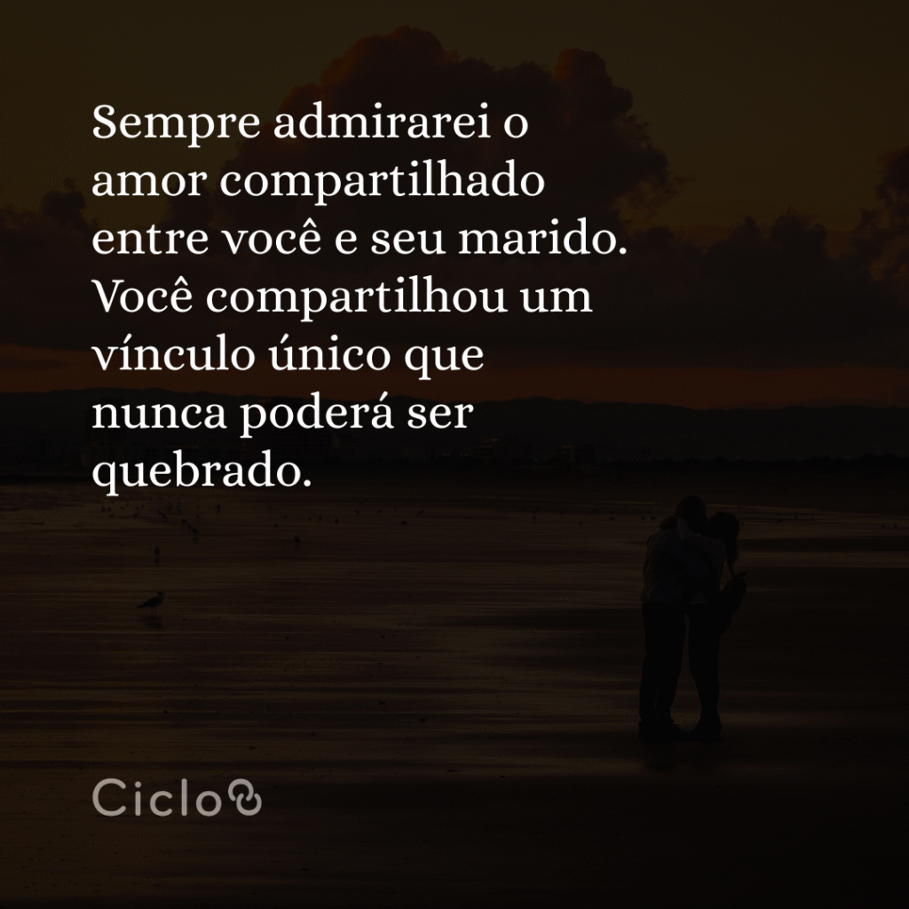 Sempre admirarei o amor compartilhado entre você e seu marido. Você compartilhou um vínculo único que nunca poderá ser quebrado