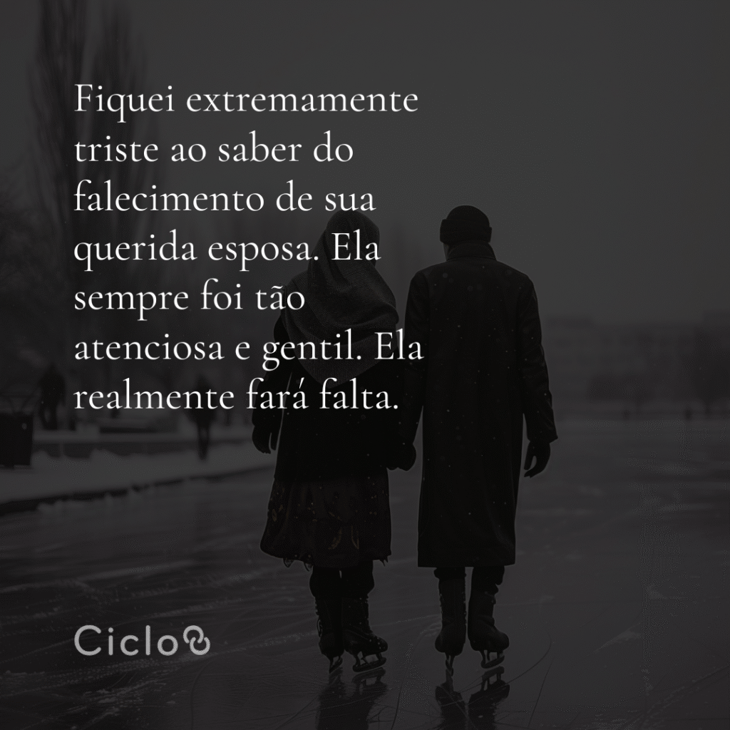Fiquei extremamente triste ao saber do falecimento de sua querida esposa. Ela sempre foi tão atenciosa e gentil. Ela realmente fara falta