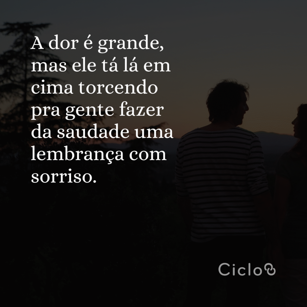 A dor é grande, mas ele tá lá em cima torcendo pra gente fazer da saudade uma lembrança com sorriso.